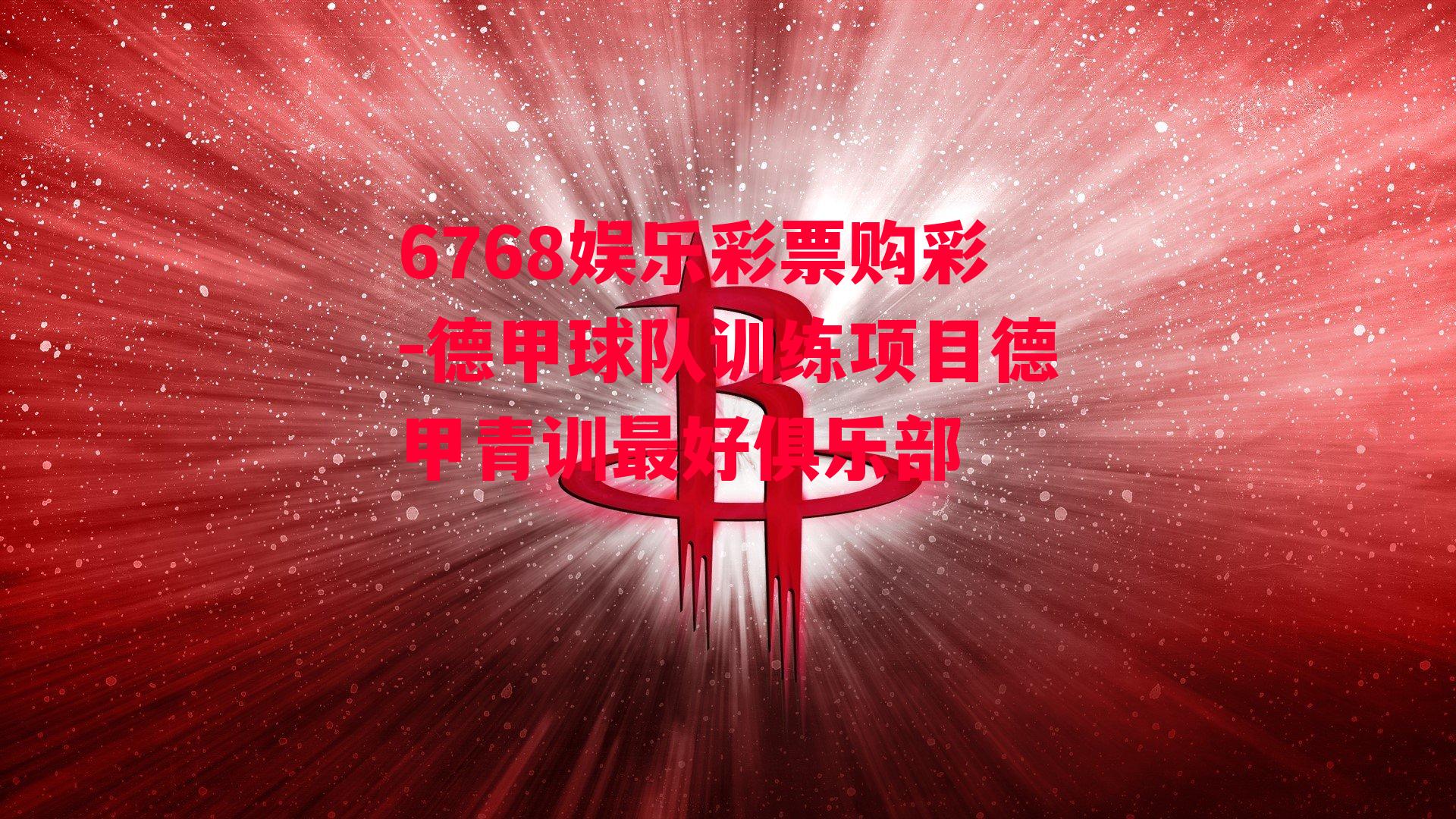 6768娱乐彩票购彩-德甲球队训练项目德甲青训最好俱乐部